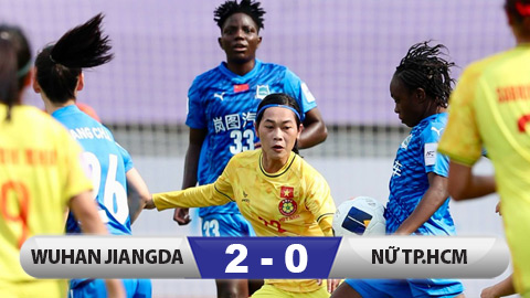 Kết quả Wuhan Jiangda 2–0 TP.HCM: Thầy trò HLV Kim Chi không thể viết nên lịch sử!